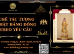 CHẾ TÁC TƯỢNG PHẬT BẰNG ĐỒNG THEO YÊU CẦU 